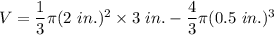 V = \dfrac{1}{3} \pi (2~in.)^2 \times 3~in. - \dfrac{4}{3} \pi (0.5~in.)^3