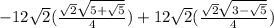 -12\sqrt{2}(\frac{\sqrt{2}\sqrt{5+\sqrt{5}}}{4}) + 12\sqrt{2}(\frac{\sqrt{2}\sqrt{3-\sqrt{5}}}{4})