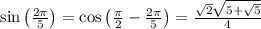 \sin \left(\frac{2\pi }{5}\right)=\cos \left(\frac{\pi }{2}-\frac{2\pi }{5}\right) = \frac{\sqrt{2}\sqrt{5+\sqrt{5}}}{4}