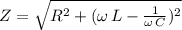 Z=\sqrt{R^2+(\omega\,L-\frac{1}{\omega\,C})^2 }