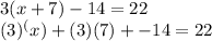 3 ( x + 7 ) - 14 = 22\\(3)^(x) + (3) (7) +  - 14 = 22