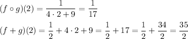 (f\circ g)(2)=\dfrac{1}{4\cdot2+9}=\dfrac{1}{17}\\\\(f+g)(2)=\dfrac{1}{2}+4\cdot2+9=\dfrac{1}{2}+17=\dfrac{1}{2}+\dfrac{34}{2}=\dfrac{35}{2}