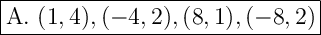 \Large \boxed{\mathrm{A. \  (1, 4), (-4, 2), (8, 1), (-8, 2)}}