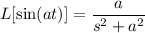 L[\sin(at)]=\dfrac a{s^2+a^2}