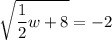 \sqrt{\dfrac{1}{2}w+8}=-2