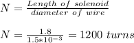 N = \frac{Length \ of\ solenoid}{diameter \ of \ wire} \\\\N = \frac{1.8}{1.5*10^{-3}} =1200 \ turns