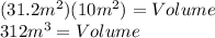 (31.2m^{2} )(10m^{2} )= Volume\\312m^{3} =Volume