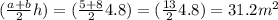 (\frac{a+b}{2} h) =( \frac{5+8}{2} 4.8)=(\frac{13}{2} 4.8) = 31.2m^{2}