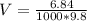 V  =  \frac{6.84}{ 1000 * 9.8  }