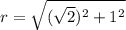r=\sqrt{(\sqrt{2} )^{2}+1^{2}}