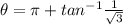 \theta = \pi + tan^{-1}\frac{1}{\sqrt{3} }