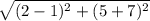 \sqrt{(2-1)^{2}+(5+7)^{2}}