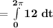 \mathbf{= \int \limits ^{2 \pi} _{0} 12    \ dt}
