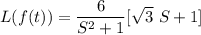 L(f(t)) = \dfrac{6}{S^2+1} [\sqrt{3} \ S +1 ]