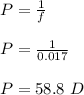P = \frac{1}{f}\\\\P= \frac{1}{0.017}\\\\P = 58.8 \ D