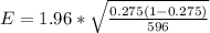 E = 1.96 * \sqrt{\frac{0.275 (1- 0.275 )}{596} }