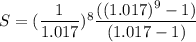 S=(\dfrac{1}{1.017})^8 \dfrac{((1.017)^9 -1)}{(1.017-1)}