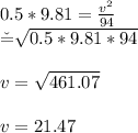 0.5*9.81=\frac{v^2}{94}\\\v= \sqrt{0.5*9.81*94} \\\\v= \sqrt{461.07} \\\\v= 21.47
