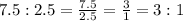 \huge7.5 : 2.5 =  \frac{7.5}{2.5}  =  \frac{3}{1}  = 3 : 1