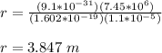 r = \frac{(9.1*10^{-31})(7.45*10^6)}{(1.602*10^{-19})(1.1*10^{-5})}\\\\r = 3.847 \ m