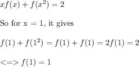 xf(x)+f(x^2)=2 \\\\\text{So for x = 1, it gives}\\\\f(1)+f(1^2)=f(1)+f(1)=2f(1)=2\\\\ f(1) =1