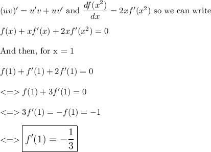 (uv)'=u'v+uv' \text{ and } \dfrac{df(x^2)}{dx}=2xf'(x^2) \text{ so we can write}\\\\f(x)+xf'(x)+2xf'(x^2)=0\\\\\text{And then, for x = 1}\\\\f(1)+f'(1)+2f'(1)=0\\\\ f(1)+3f'(1)=0\\\\ 3f'(1)=-f(1)=-1\\\\\large \boxed{ f'(1)=-\dfrac{1}{3} }