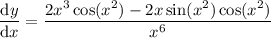 \dfrac{\mathrm dy}{\mathrm dx}=\dfrac{2x^3\cos(x^2)-2x\sin(x^2)\cos(x^2)}{x^6}