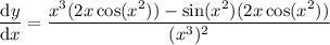 \dfrac{\mathrm dy}{\mathrm dx}=\dfrac{x^3(2x\cos(x^2))-\sin(x^2)(2x\cos(x^2))}{(x^3)^2}