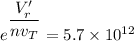 {e^\dfrac{V_r'}{nv_T}} = 5.7 \times 10^{12}