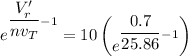 e^{\dfrac{V_r'}{nv_T}-1} = 10 \begin {pmatrix}  e ^{\dfrac{ 0.7} { 25.86} -1} \end {pmatrix}