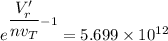 e^{\dfrac{V_r'}{nv_T}-1} = 5.699 \times 10^{12}