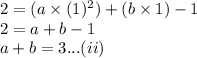2=(a\times (1)^{2})+(b\times 1)-1\\2=a+b-1\\a+b=3...(ii)