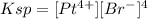 Ksp=[Pt^{4+}][Br^-]^4