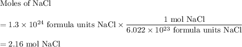 \text{Moles of NaCl}\\\\= 1.3 \times 10^{24}  \text{ formula units NaCl} \times \dfrac{\text{1 mol NaCl}}{6.022 \times 10^{23}\text{ formula units NaCl}}\\\\= \text{2.16 mol NaCl}