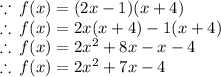 \because \: f(x) = (2x - 1)(x + 4) \\  \therefore \:f(x) =  2x(x + 4)  - 1(x + 4) \\ \therefore \:f(x) =  2x ^{2}  + 8x -   x  -  4 \\ \therefore \:f(x) =  2x ^{2}  + 7x  -  4 \\