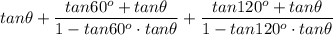 tan\theta+\dfrac{tan60^o+tan\theta}{1-tan60^o\cdot tan\theta}+\dfrac{tan120^o+tan\theta}{1-tan120^o\cdot tan\theta}