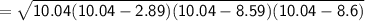 \sf{ =  \sqrt{10.04(10.04 - 2.89)(10.04 - 8.59)(10.04 - 8.6)} }