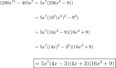 \begin{aligned}1280x^{11}-405x^7&=5x^7(256x^4-81)\\\\&= 5x^7(16^2(x^2)^2-9^2)\\\\&=5x^7(16x^2-9)(16x^2+9)\\\\&=5x^7((4x)^2-3^2)(16x^2+9)\\\\&\large \boxed{=5x^7(4x-3)(4x+3)(16x^2+9)}\end{aligned}