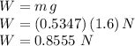W=m\,g\\W=(0.5347) \,(1.6) \,N\\W=0.8555\,\,N