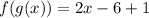 f(g(x))=2x-6+1