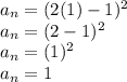 a_{n} =(2(1)-1)^{2} \\a_{n} =(2-1)^{2} \\a_{n} =(1)^{2} \\a_{n} =1 \\
