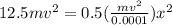 12.5mv^2 = 0.5 (\frac{mv^2}{0.0001} ) x^2