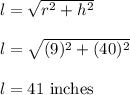 l=\sqrt{r^2+h^2} \\\\l=\sqrt{(9)^2+(40)^2} \\\\l=41\ \text{inches}