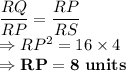 \dfrac{RQ}{RP}=\dfrac{RP}{RS}\\\Rightarrow RP^2 = 16 \times 4\\\Rightarrow \bold{RP =8 \ units}