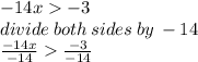 - 14x   - 3 \\ divide \: both \: sides \: by \:  - 14 \\  \frac{ - 14x}{ - 14}    \frac{ - 3}{ - 14}