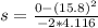 s=  \frac{0 -(15.8)^2 }{ - 2 * 4.116}