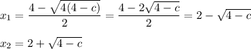 x_1=\dfrac{4-\sqrt{4(4-c)}}{2}=\dfrac{4-2\sqrt{4-c}}{2}=2-\sqrt{4-c}\\\\x_2=2+\sqrt{4-c}
