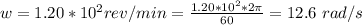 w  =  1.20 * 10^2  rev/min =  \frac{1.20 *10^2 *  2\pi}{60 } = 12.6 \  rad/s
