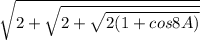 \sqrt{2+\sqrt{2+\sqrt{2(1+cos8A)}}}