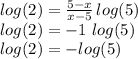 log(2)=\frac{5-x}{x-5} \,log(5)\\log(2)=-1\,\,log(5)\\log(2)=-log(5)